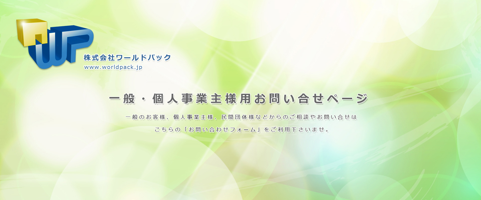 一般のお客様、個人事業主様、民間団体様などからの「お問い合わせ」ページ　ダンボール、ポリ袋、梱包資材のことなら株式会社ワールドパック　東京、神奈川、埼玉、千葉、茨城、群馬、栃木